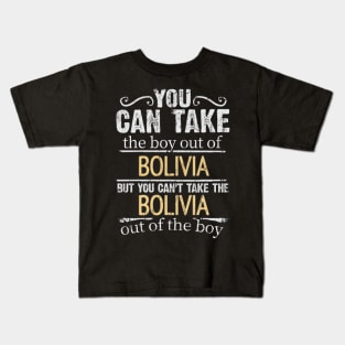 You Can Take The Boy Out Of Bolivia But You Cant Take The Bolivia Out Of The Boy - Gift for Bolivian With Roots From Bolivia Kids T-Shirt